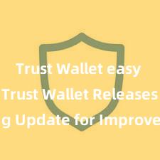 Trust Wallet easy crypto Trust Wallet Releases Exciting Update for Improved User Experience