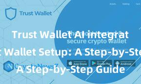 Trust Wallet AI integration Trust Wallet Setup: A Step-by-Step Guide