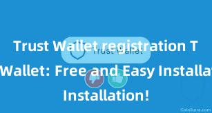 Trust Wallet registration Trust Wallet: Free and Easy Installation!