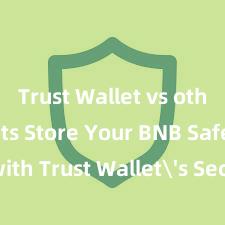 Trust Wallet vs other wallets Store Your BNB Safely with Trust Wallet's Secure BNB Wallet