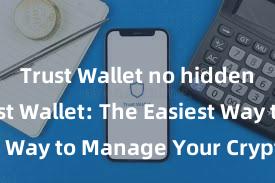 Trust Wallet no hidden fees Trust Wallet: The Easiest Way to Manage Your Crypto Assets