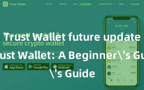 Trust Wallet future updates Trust Wallet: A Beginner's Guide