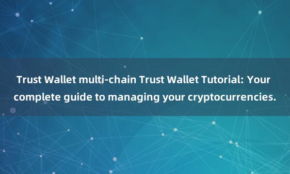 Trust Wallet multi-chain Trust Wallet Tutorial: Your complete guide to managing your cryptocurrencies.