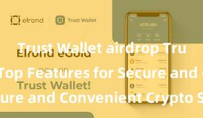 Trust Wallet airdrop Trust Wallet: Top Features for Secure and Convenient Crypto Storage