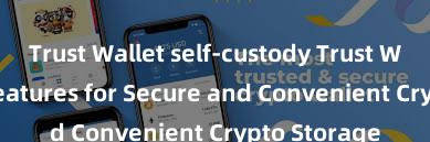 Trust Wallet self-custody Trust Wallet: Top Features for Secure and Convenient Crypto Storage