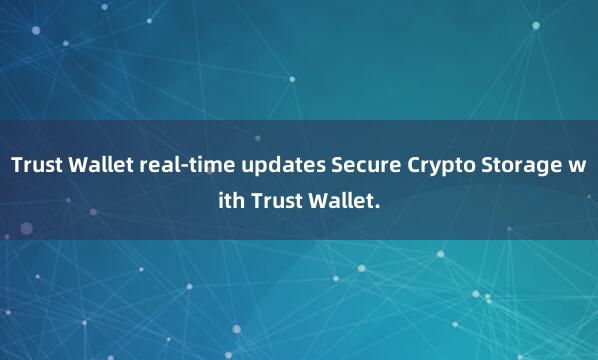 Trust Wallet real-time updates Secure Crypto Storage with Trust Wallet.